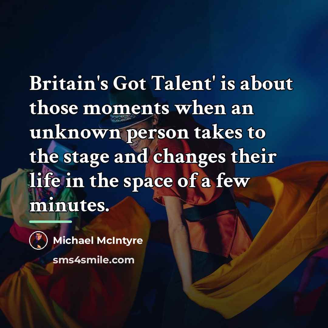“Britain's Got Talent' is about those moments when an unknown…” quote by Michael McIntyre