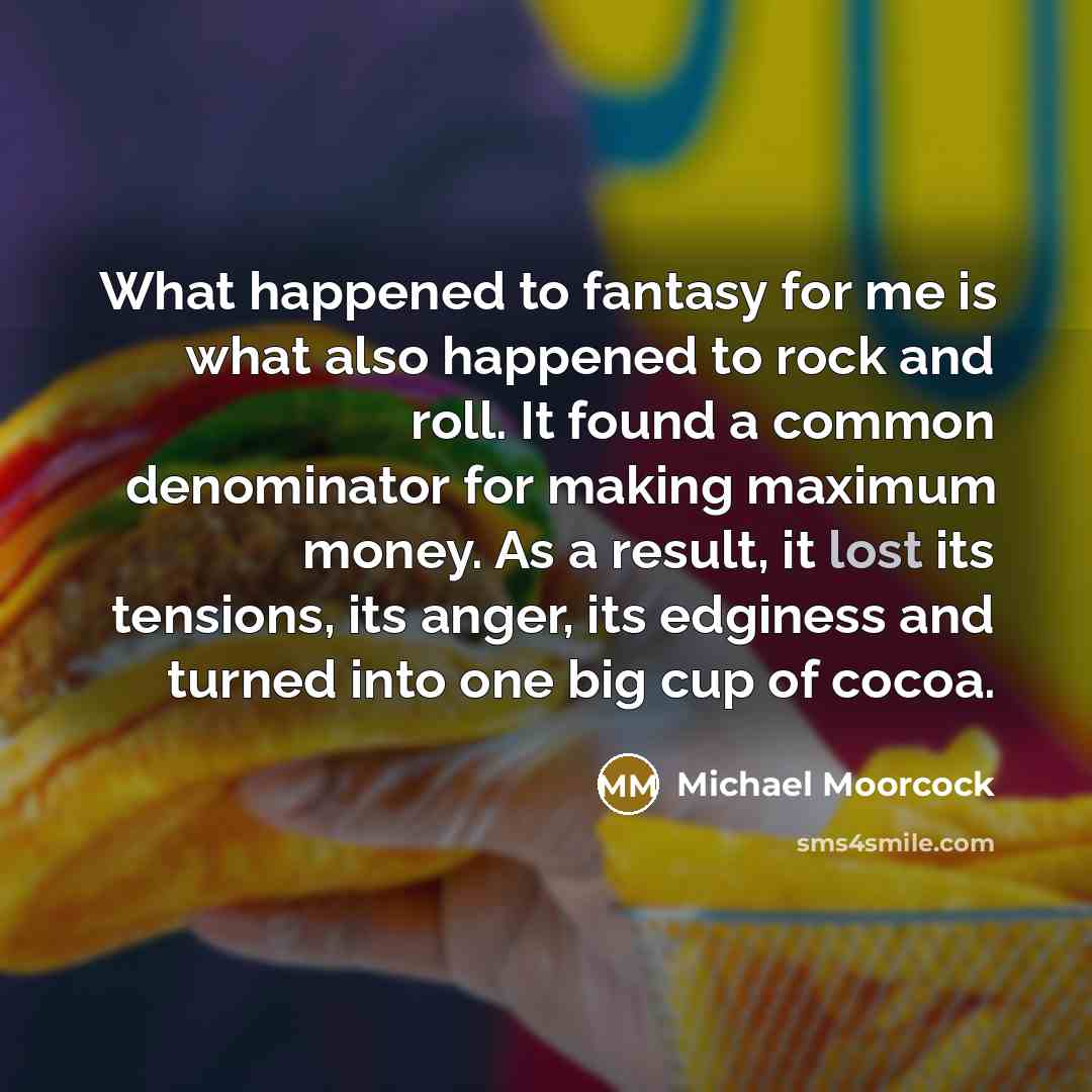 “What happened to fantasy for me is what also happened…” quote by Michael Moorcock
