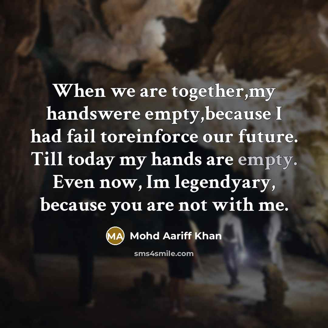 “When we are together,my handswere empty,because I had fail toreinforce…” quote by Mohd Aariff Khan