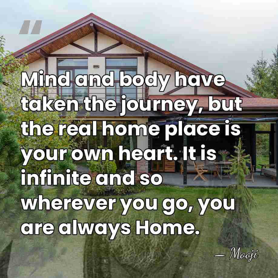 Mind and body have taken the journey, but the real home place&hellip; - Mooji