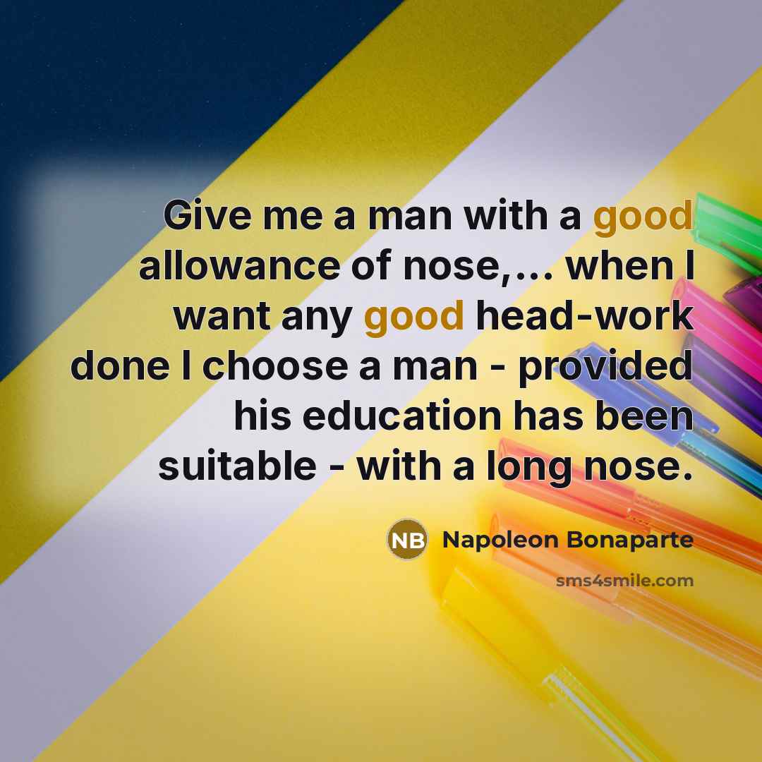 “Give me a man with a good allowance of nose,...…” quote by Napoleon Bonaparte