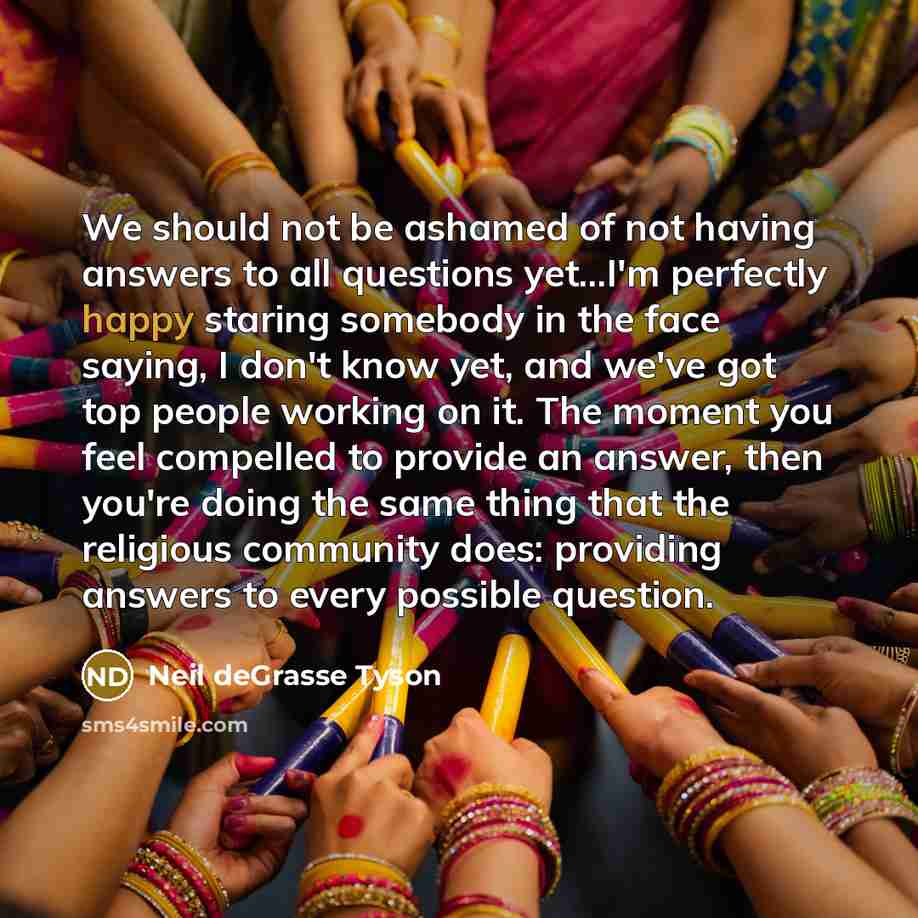 “We should not be ashamed of not having answers to…” quote by Neil deGrasse Tyson