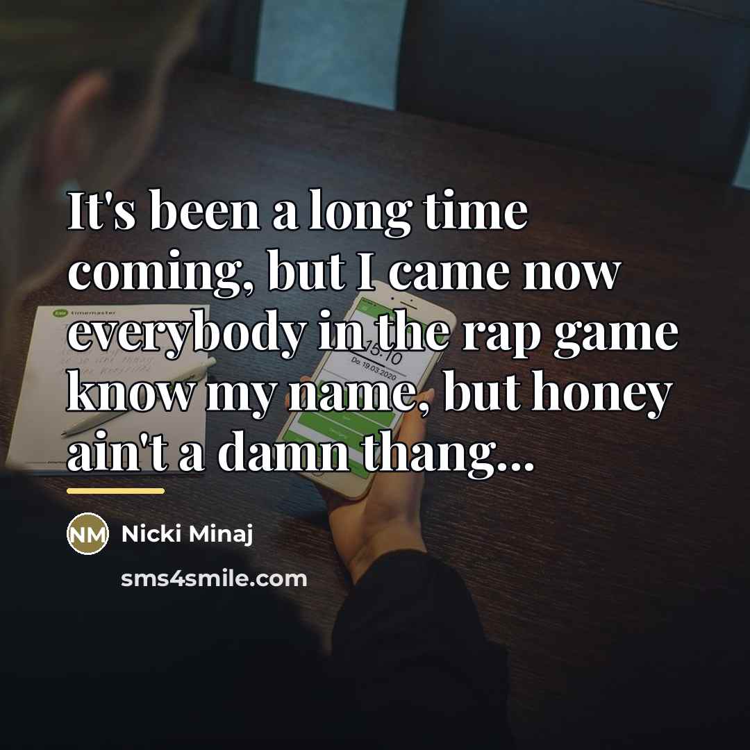 “It's been a long time coming, but I came now…” quote by Nicki Minaj