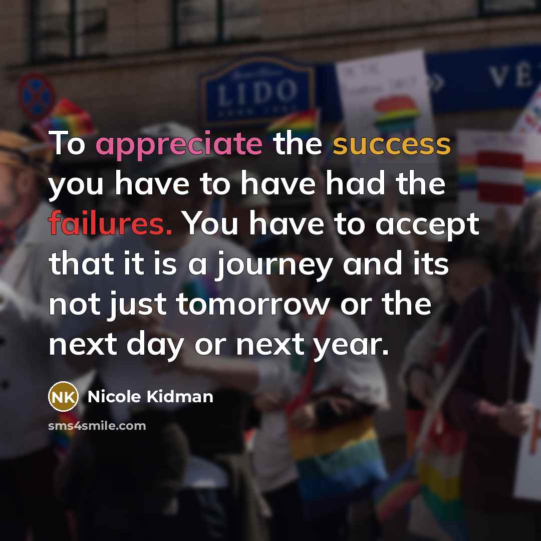 “To appreciate the success you have to have had the…” quote by Nicole Kidman
