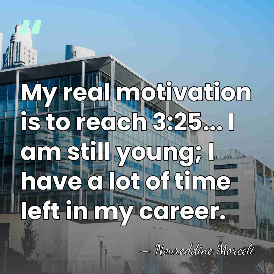 My real motivation is to reach 3:25... I am still young; I&hellip; - Noureddine Morceli
