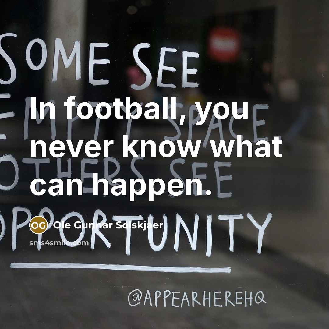 “In football, you never know what can happen.…” quote by Ole Gunnar Solskjaer