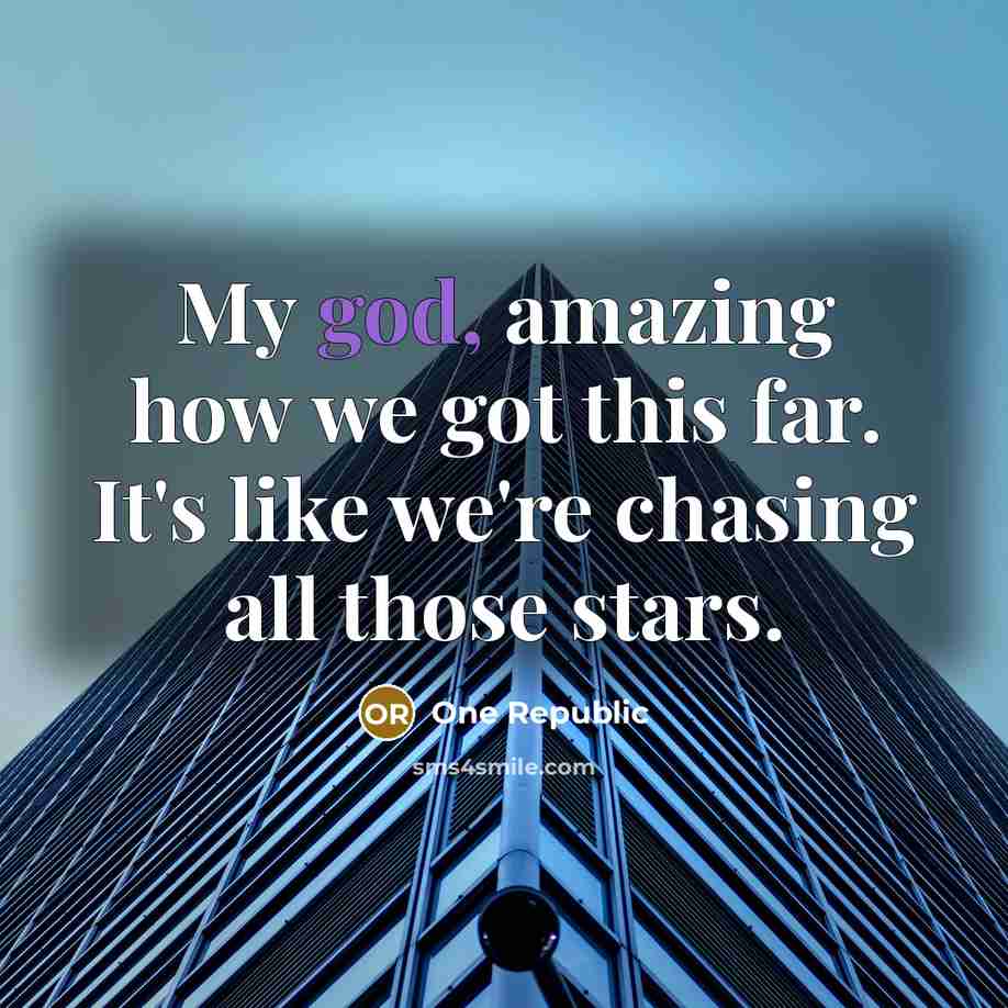 “My god, amazing how we got this far. It's like…” quote by One Republic