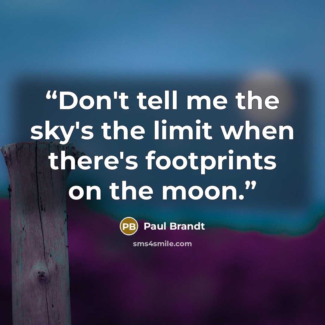 “Don't tell me the sky's the limit when there's footprints on the moon.” quote by Paul Brandt