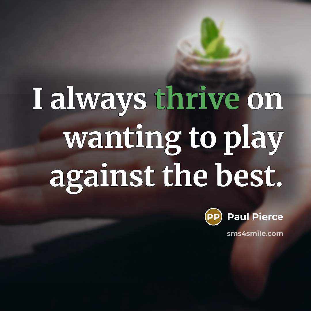 “I always thrive on wanting to play against the best.…” quote by Paul Pierce