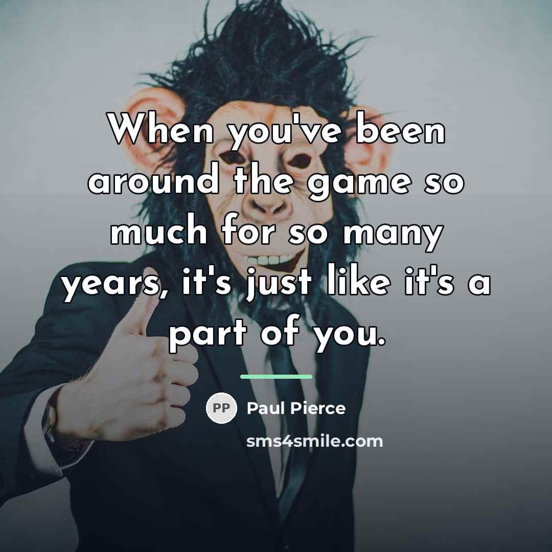 “When you've been around the game so much for so…” quote by Paul Pierce