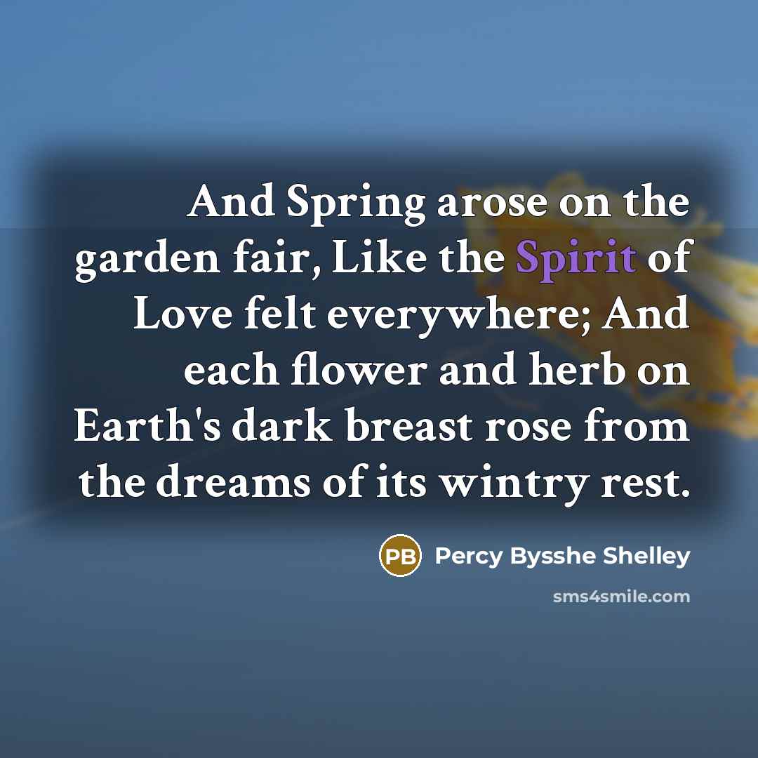 “And Spring arose on the garden fair, Like the Spirit…” quote by Percy Bysshe Shelley
