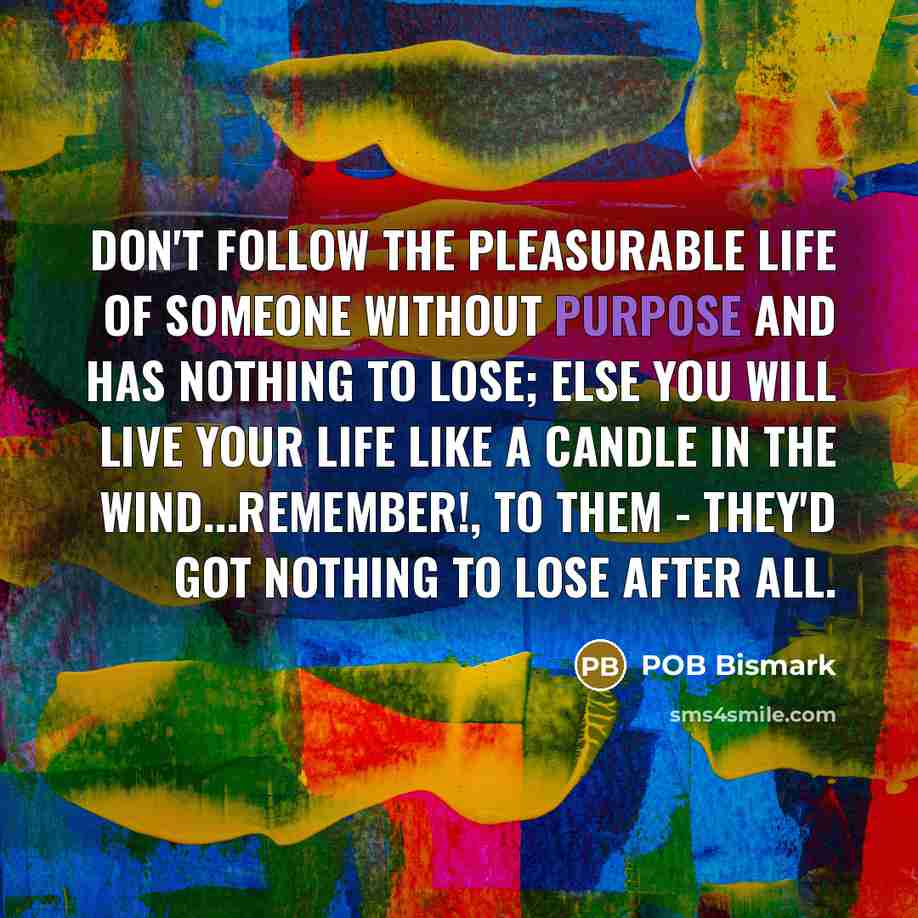 “Don't follow the pleasurable life of someone without purpose and…” quote by POB Bismark