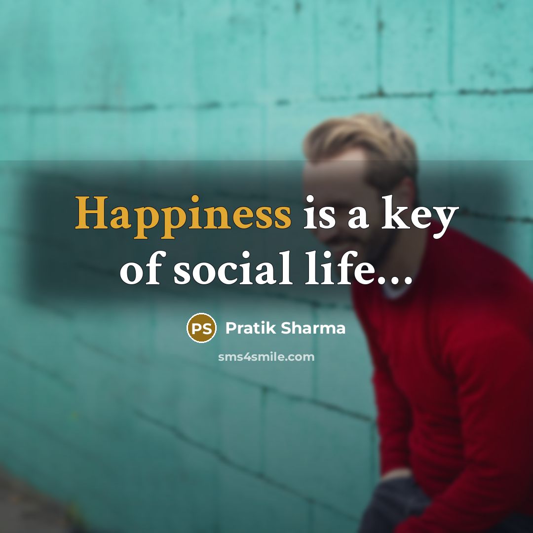 “Happiness is a key of social life........…” quote by Pratik Sharma