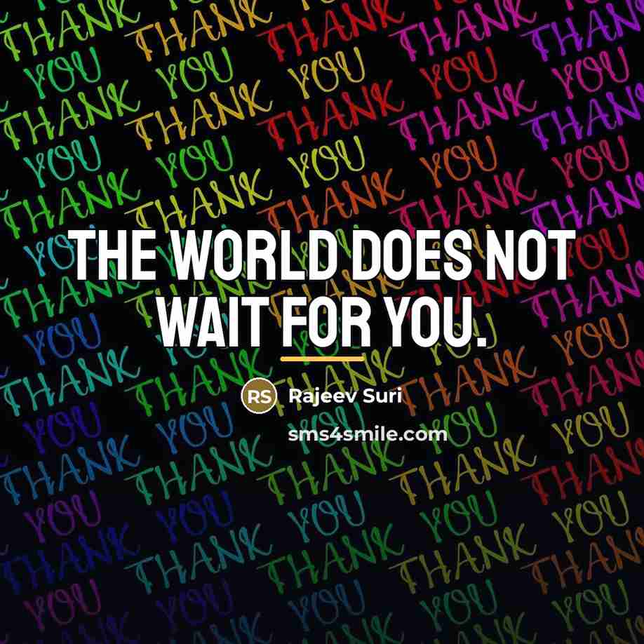 “The world does not wait for you.…” quote by Rajeev Suri