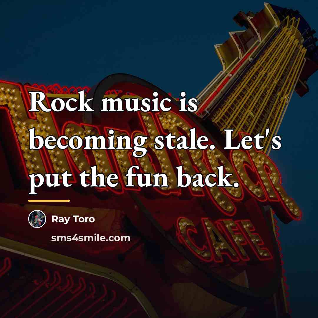 “Rock music is becoming stale. Let's put the fun back.…” quote by Ray Toro