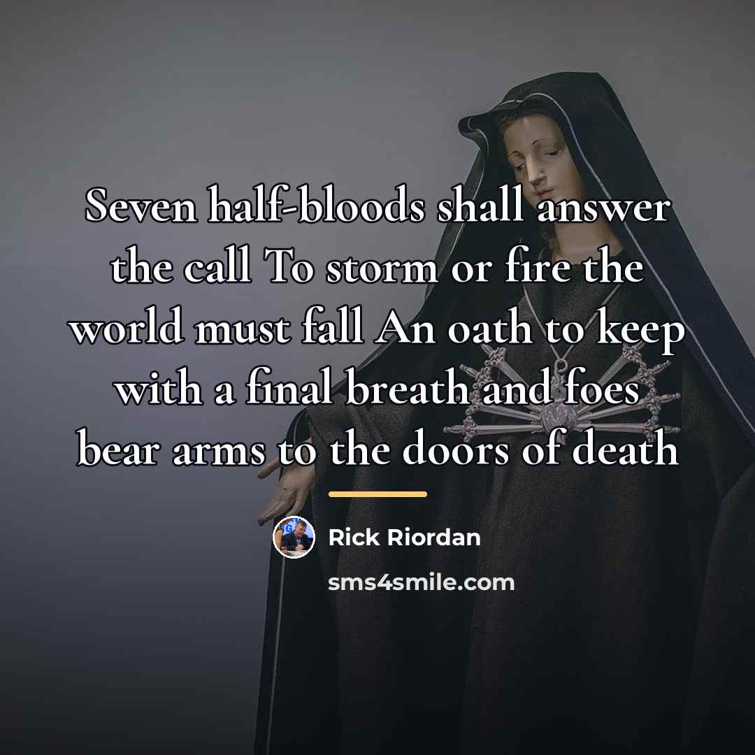 “Seven half-bloods shall answer the call To storm or fire…” quote by Rick Riordan