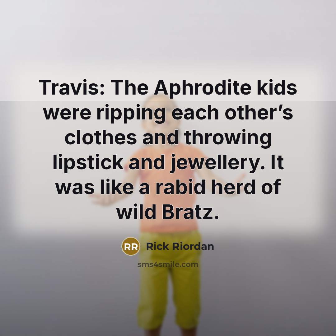 “Travis: The Aphrodite kids were ripping each other’s clothes and…” quote by Rick Riordan
