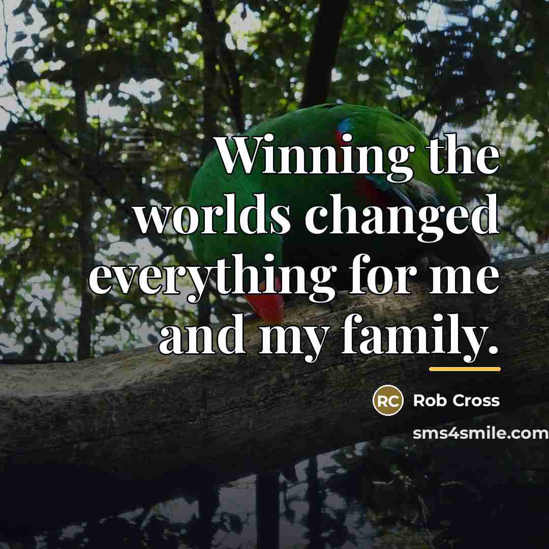 “Winning the worlds changed everything for me and my family.…” quote by Rob Cross
