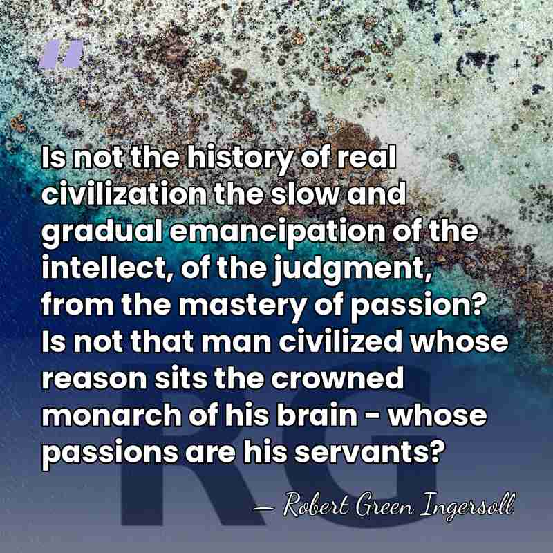 Is not the history of real civilization the slow and gradual emancipation&hellip; - Robert Green Ingersoll