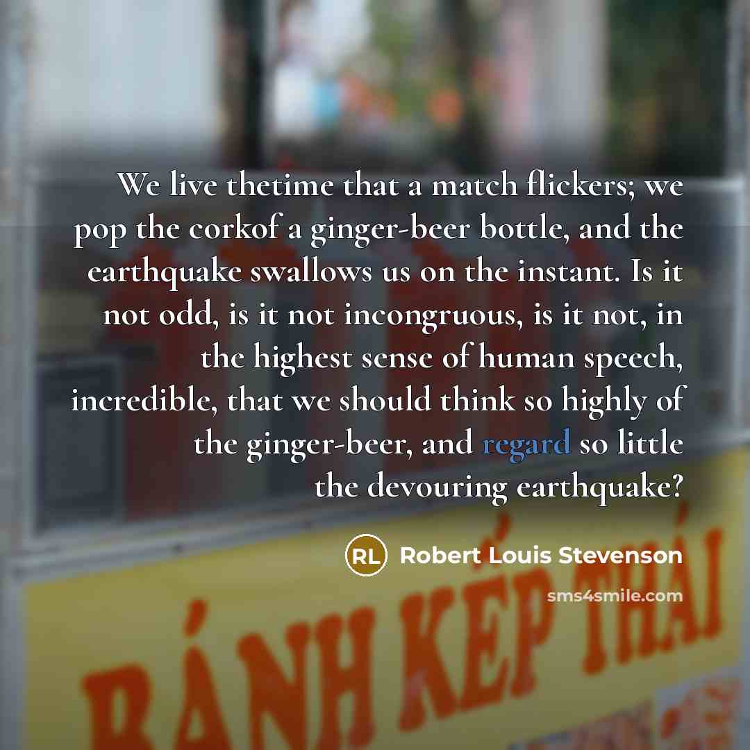 “We live thetime that a match flickers; we pop the…” quote by Robert Louis Stevenson