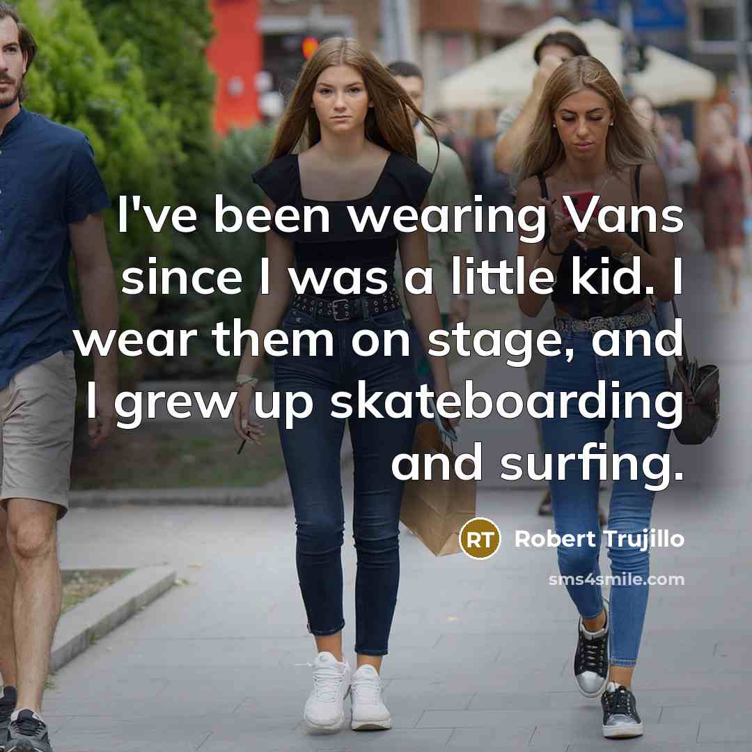 “I've been wearing Vans since I was a little kid.…” quote by Robert Trujillo