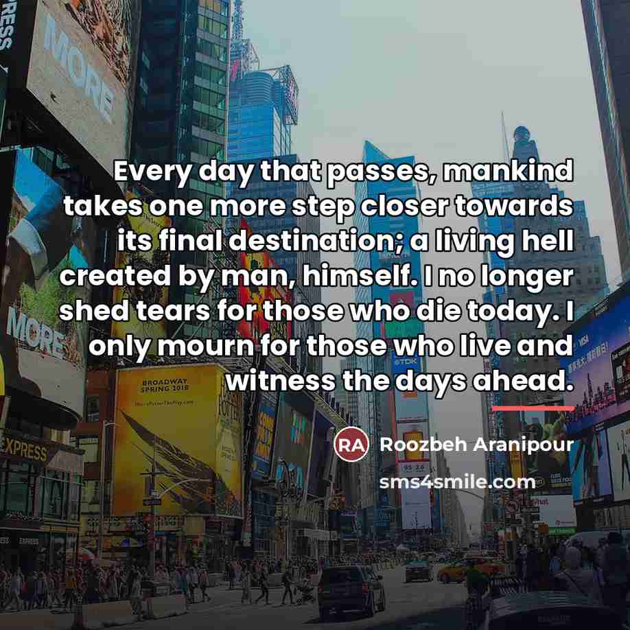 “Every day that passes, mankind takes one more step closer…” quote by Roozbeh Aranipour