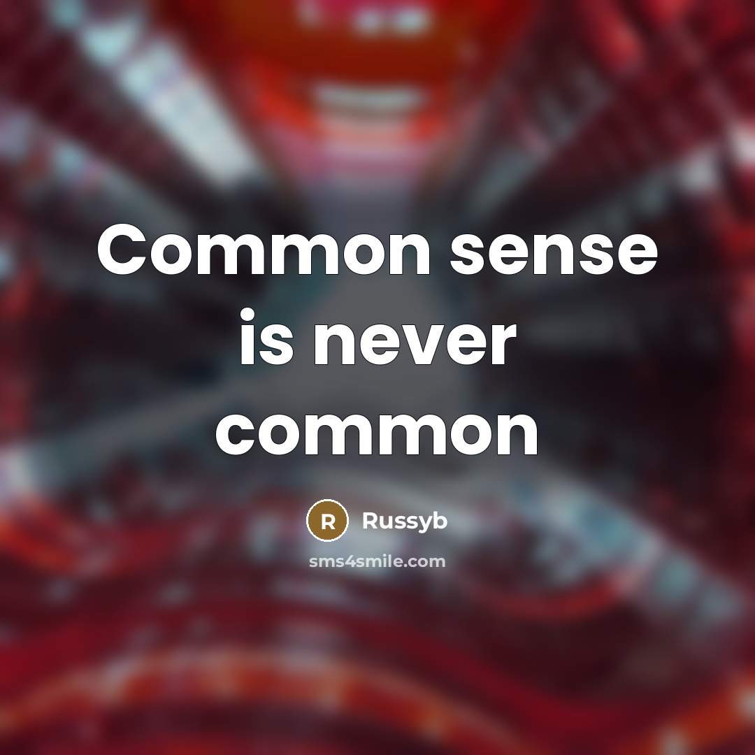 “Common sense is never common…” quote by Russyb