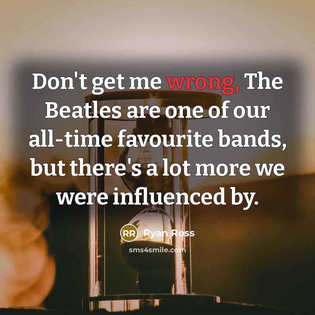 “Don't get me wrong, The Beatles are one of our…” quote by Ryan Ross