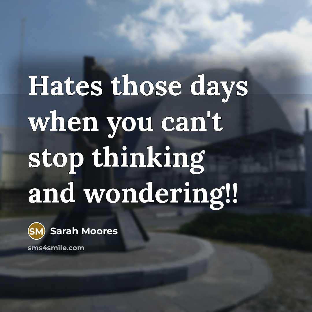 “Hates those days when you can't stop thinking and wondering!!…” quote by Sarah Moores