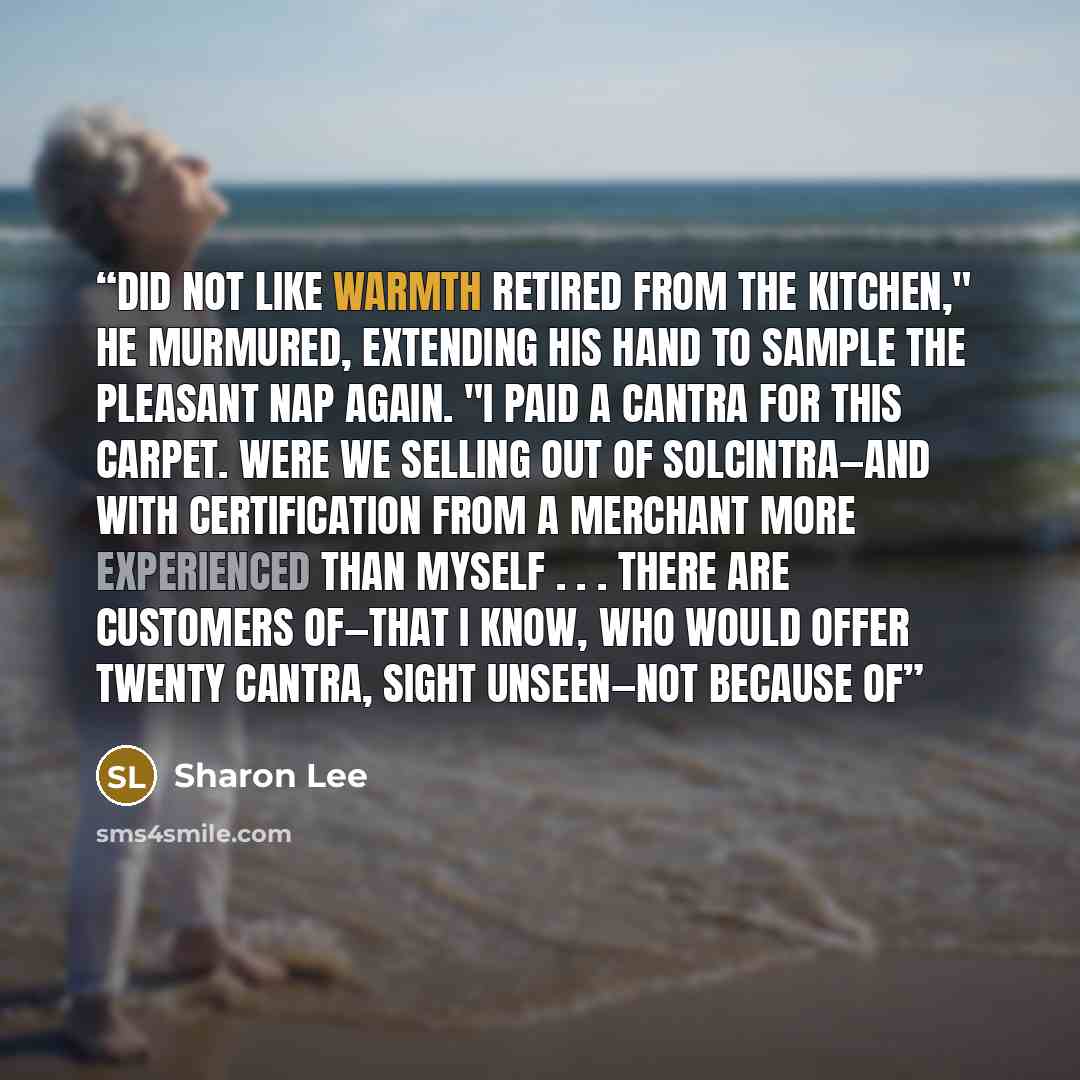 “did not like warmth retired from the kitchen," he murmured, extending his hand to sample the pleasant nap again. "I paid a cantra for this carpet. Were we selling out of Solcintra—and with certification from a merchant more experienced than myself . . . There are customers of—that I know, who…” quote by Sharon Lee