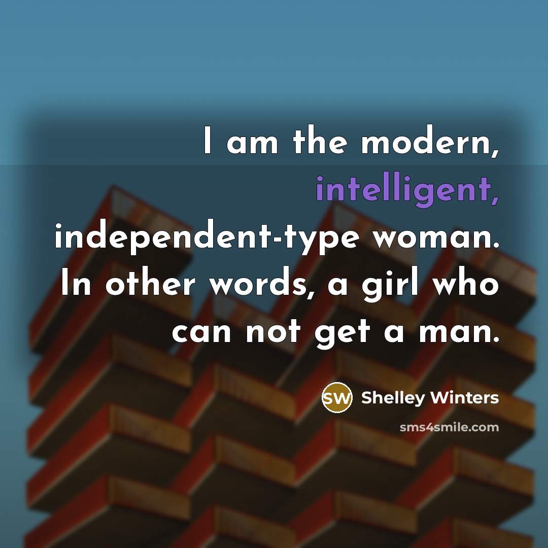 “I am the modern, intelligent, independent-type woman. In other words,…” quote by Shelley Winters