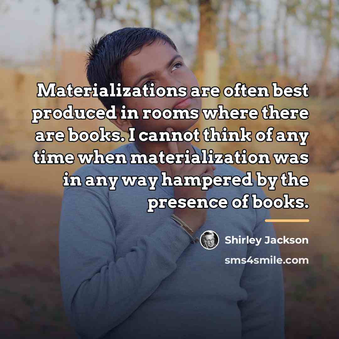 “Materializations are often best produced in rooms where there are…” quote by Shirley Jackson