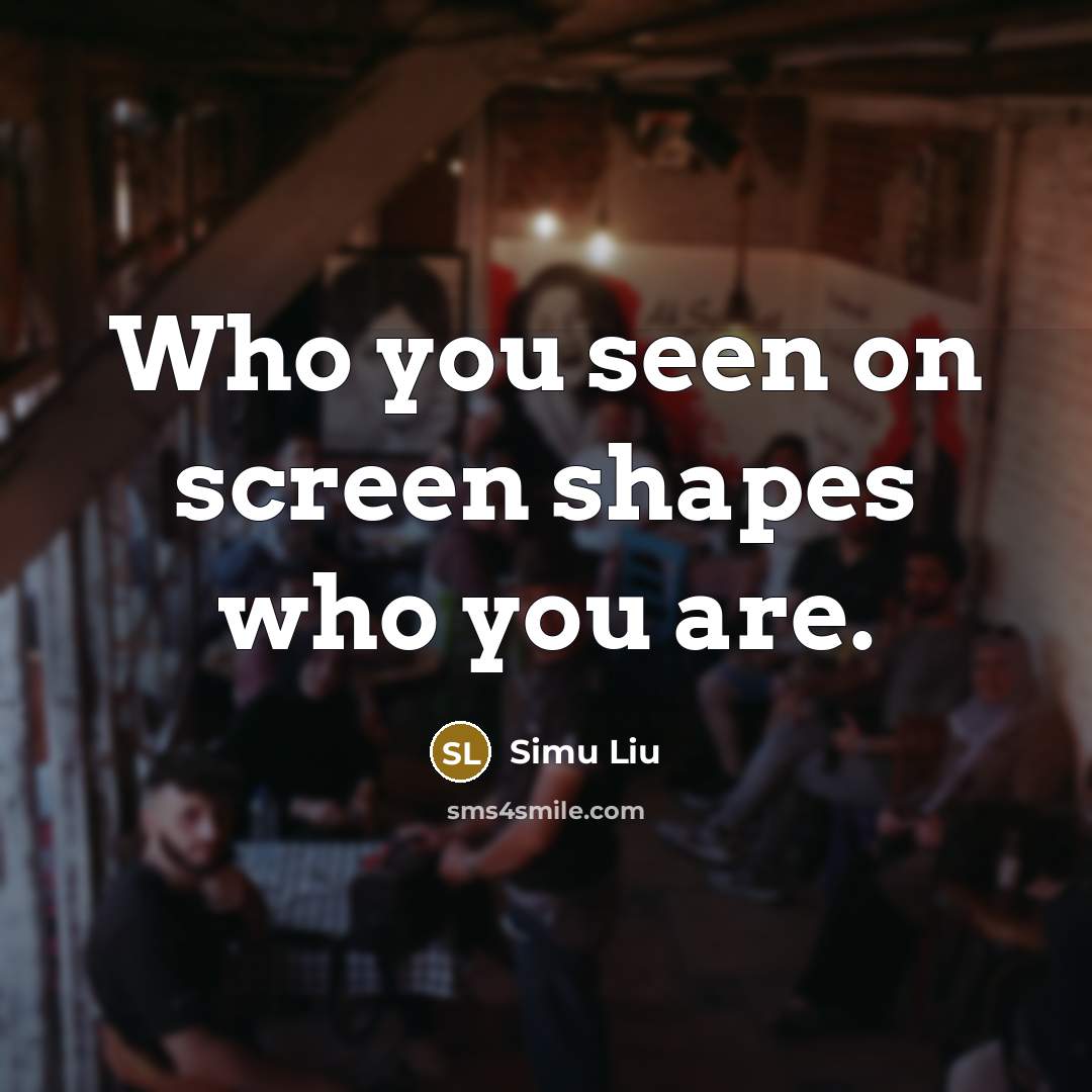 “Who you seen on screen shapes who you are.…” quote by Simu Liu