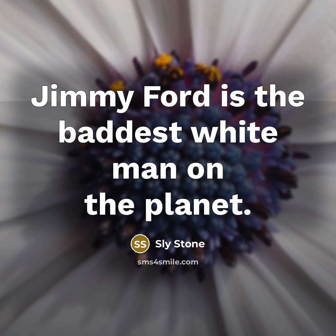 “Jimmy Ford is the baddest white man on the planet.…” quote by Sly Stone