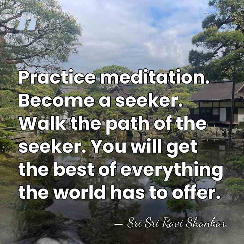 Practice meditation. Become a seeker. Walk the path of the seeker. You&hellip; - Sri Sri Ravi Shankar