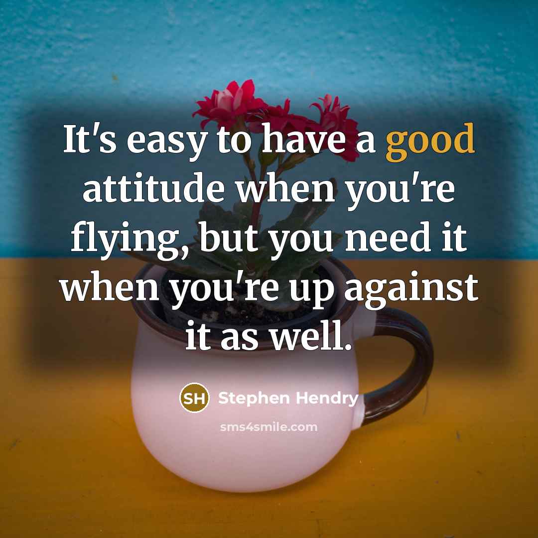 “It's easy to have a good attitude when you're flying,…” quote by Stephen Hendry