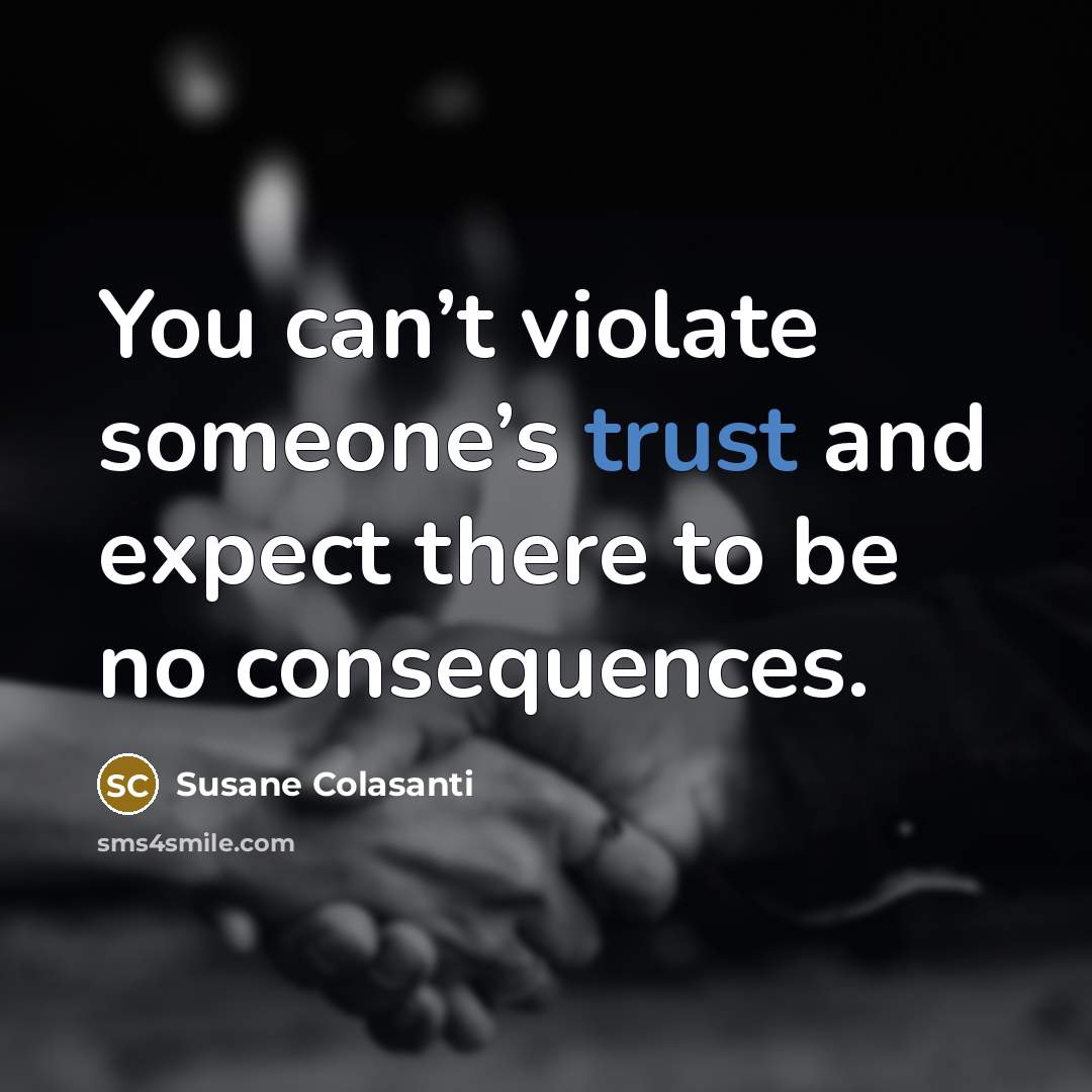 “You can’t violate someone’s trust and expect there to be…” quote by Susane Colasanti