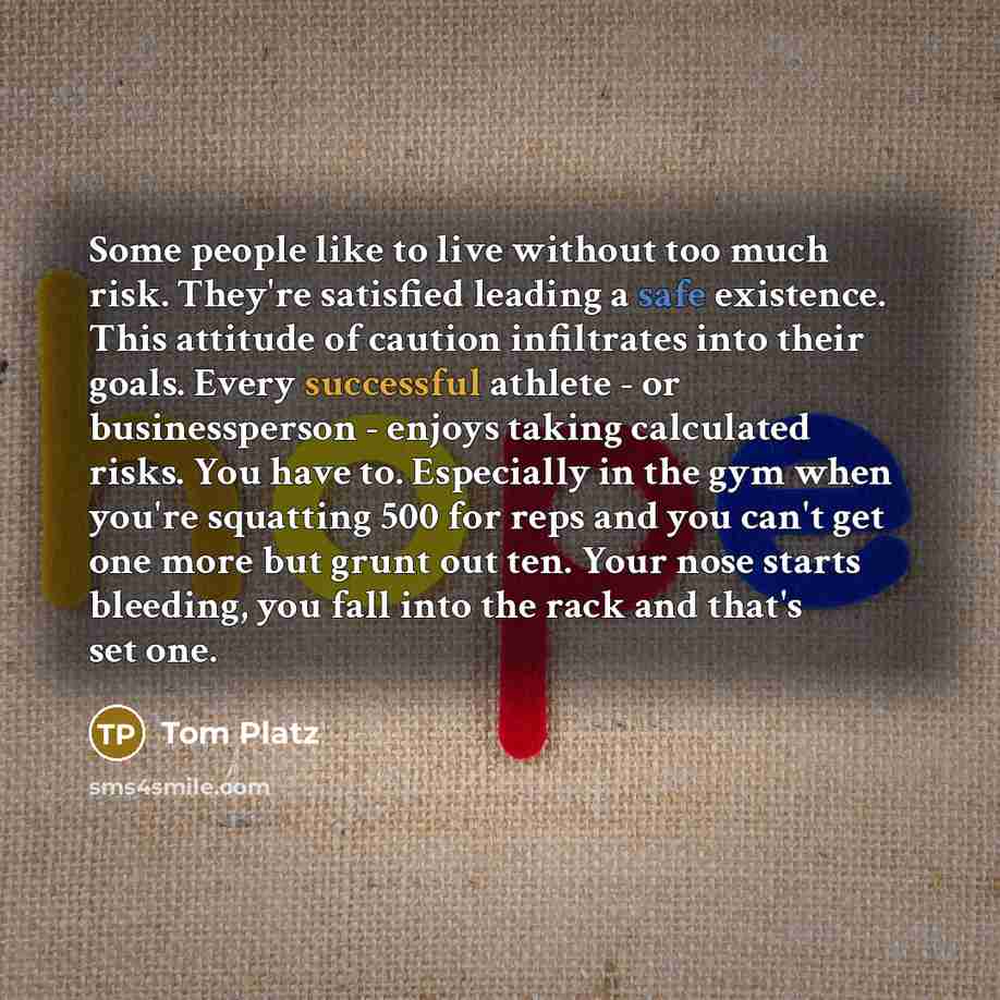 “Some people like to live without too much risk. They're…” quote by Tom Platz