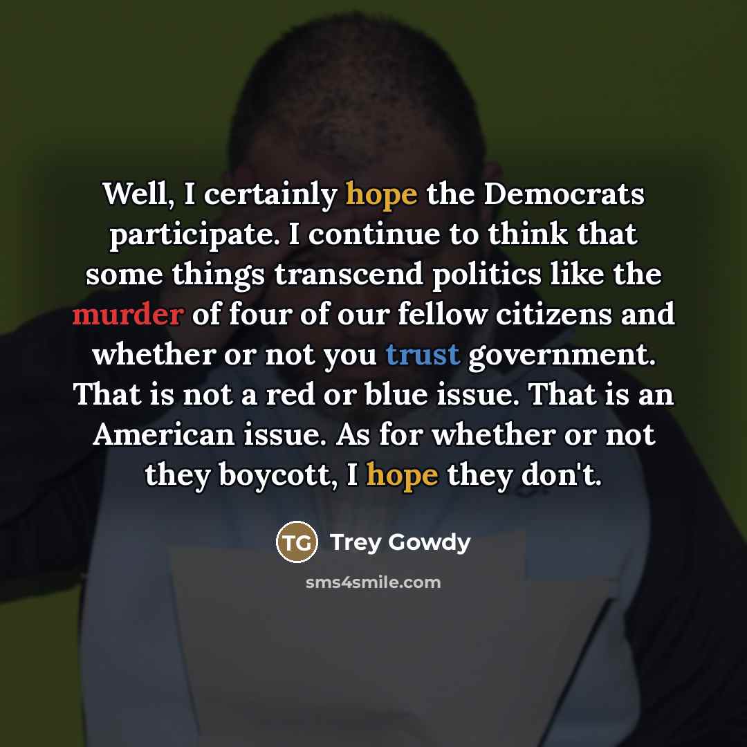 “Well, I certainly hope the Democrats participate. I continue to…” quote by Trey Gowdy