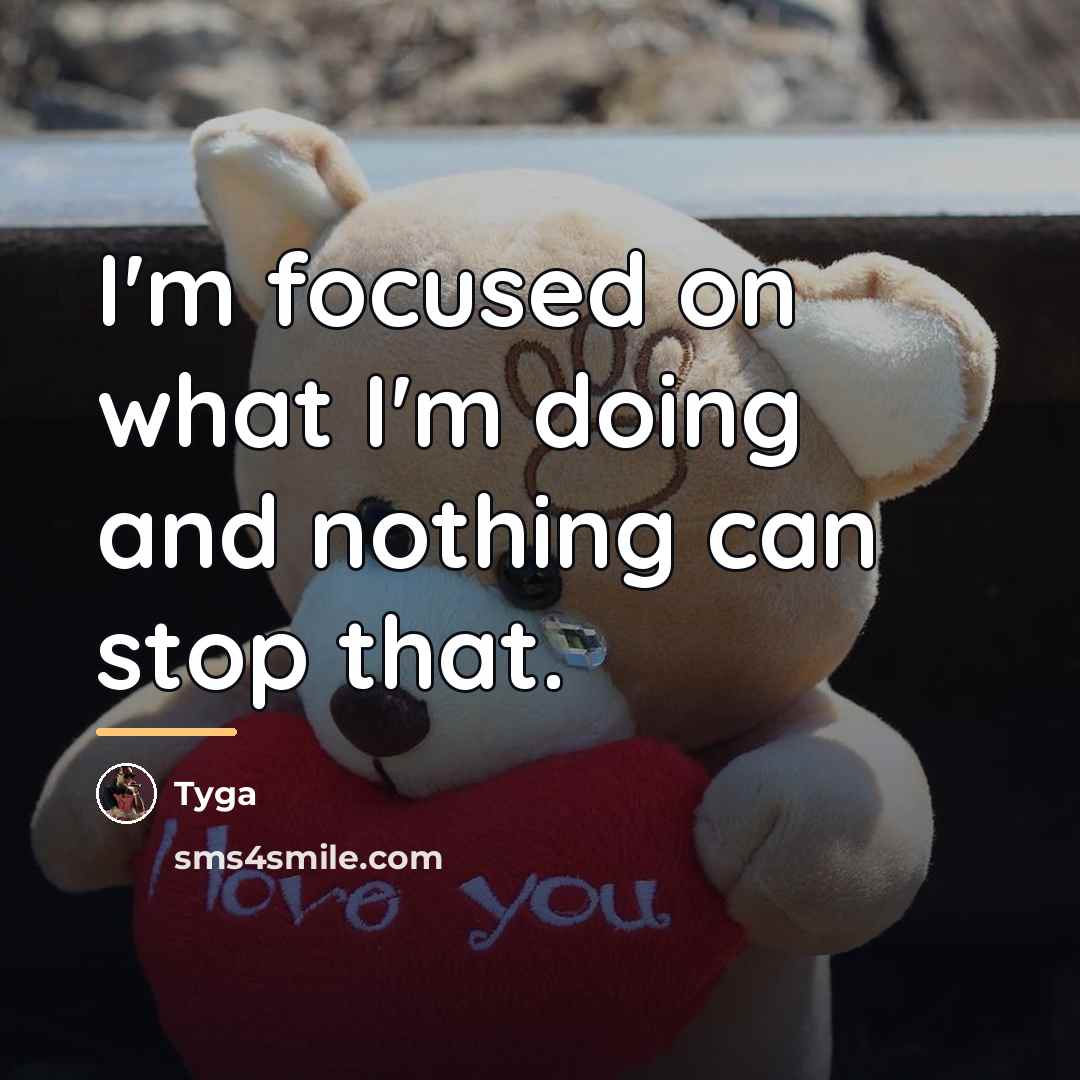 “I'm focused on what I'm doing and nothing can stop…” quote by Tyga