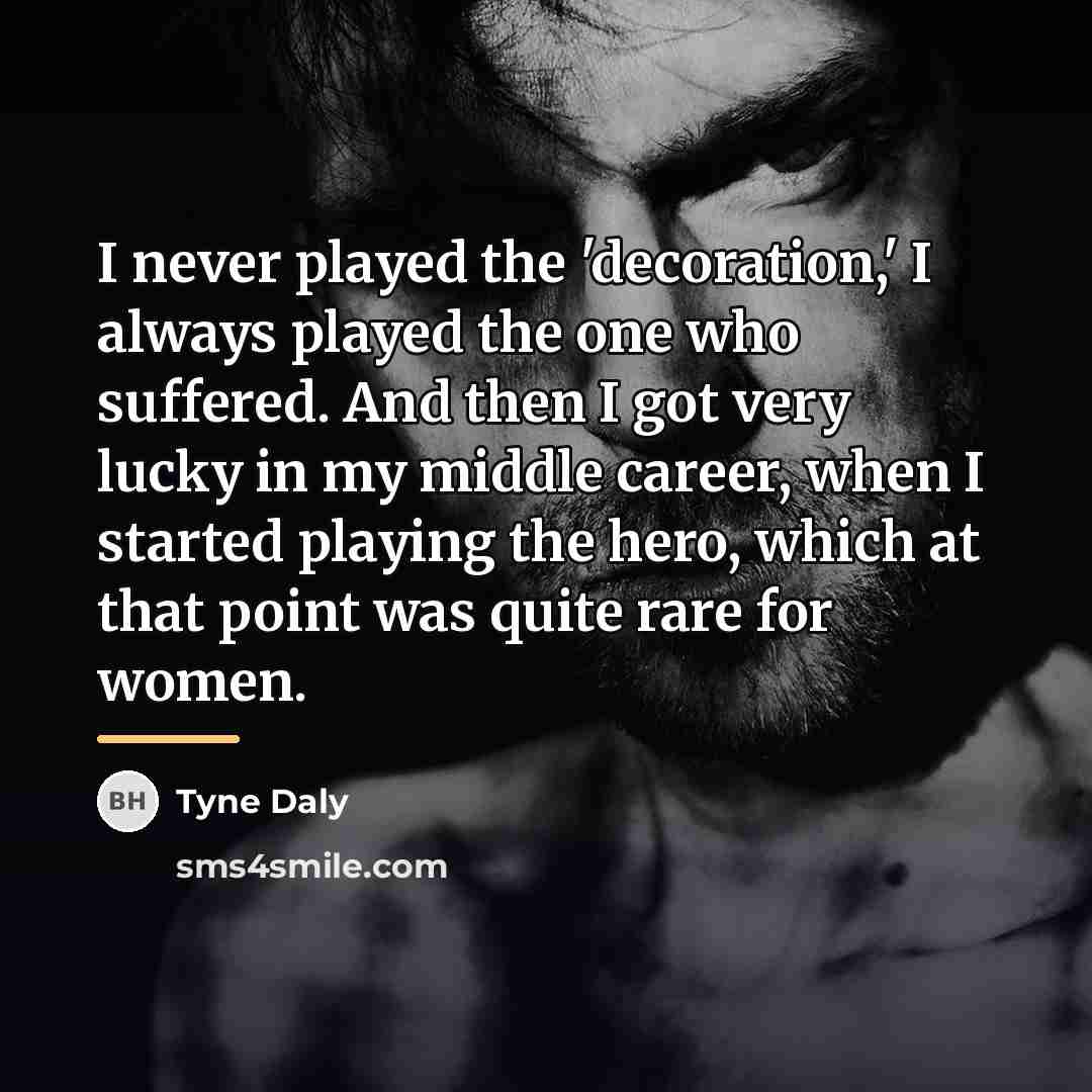 “I never played the 'decoration,' I always played the one…” quote by Tyne Daly