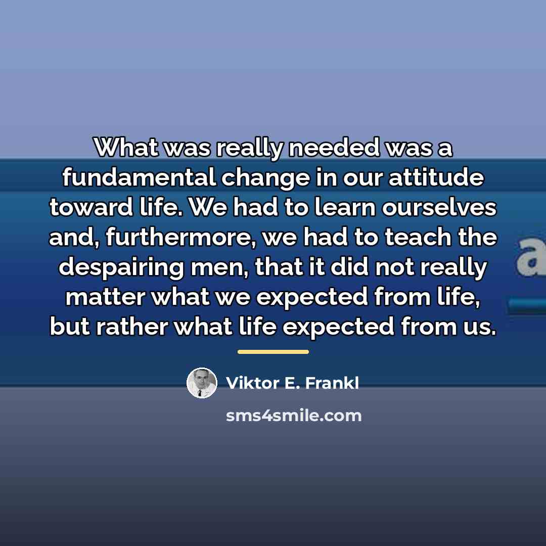 “What was really needed was a fundamental change in our…” quote by Viktor E. Frankl