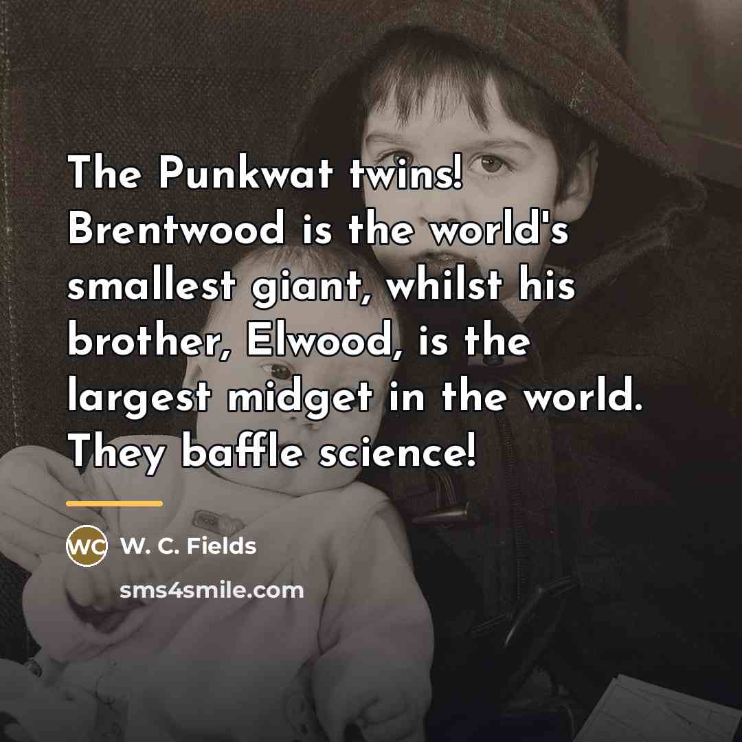 “The Punkwat twins! Brentwood is the world's smallest giant, whilst…” quote by W. C. Fields