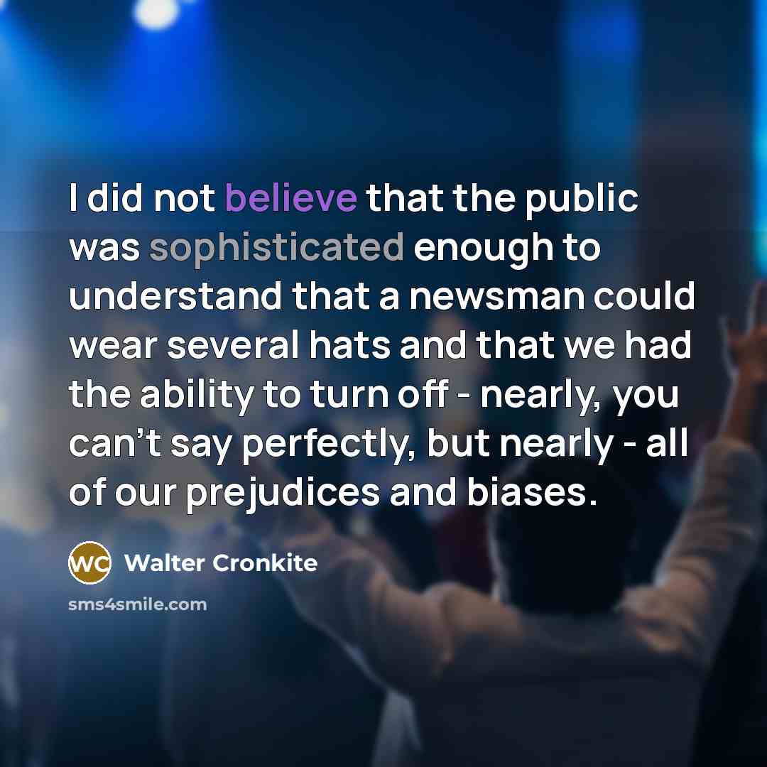 “I did not believe that the public was sophisticated enough…” quote by Walter Cronkite
