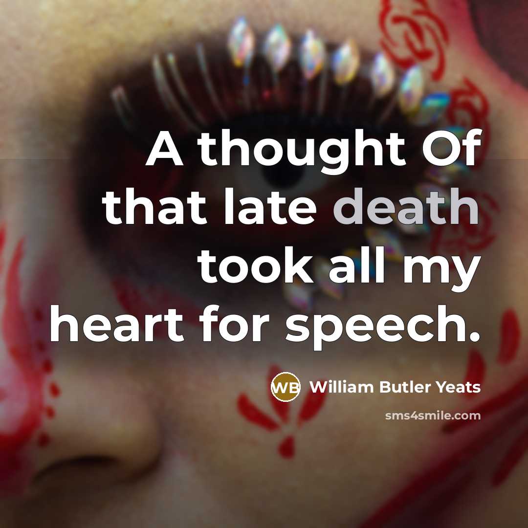 “A thought Of that late death took all my heart…” quote by William Butler Yeats