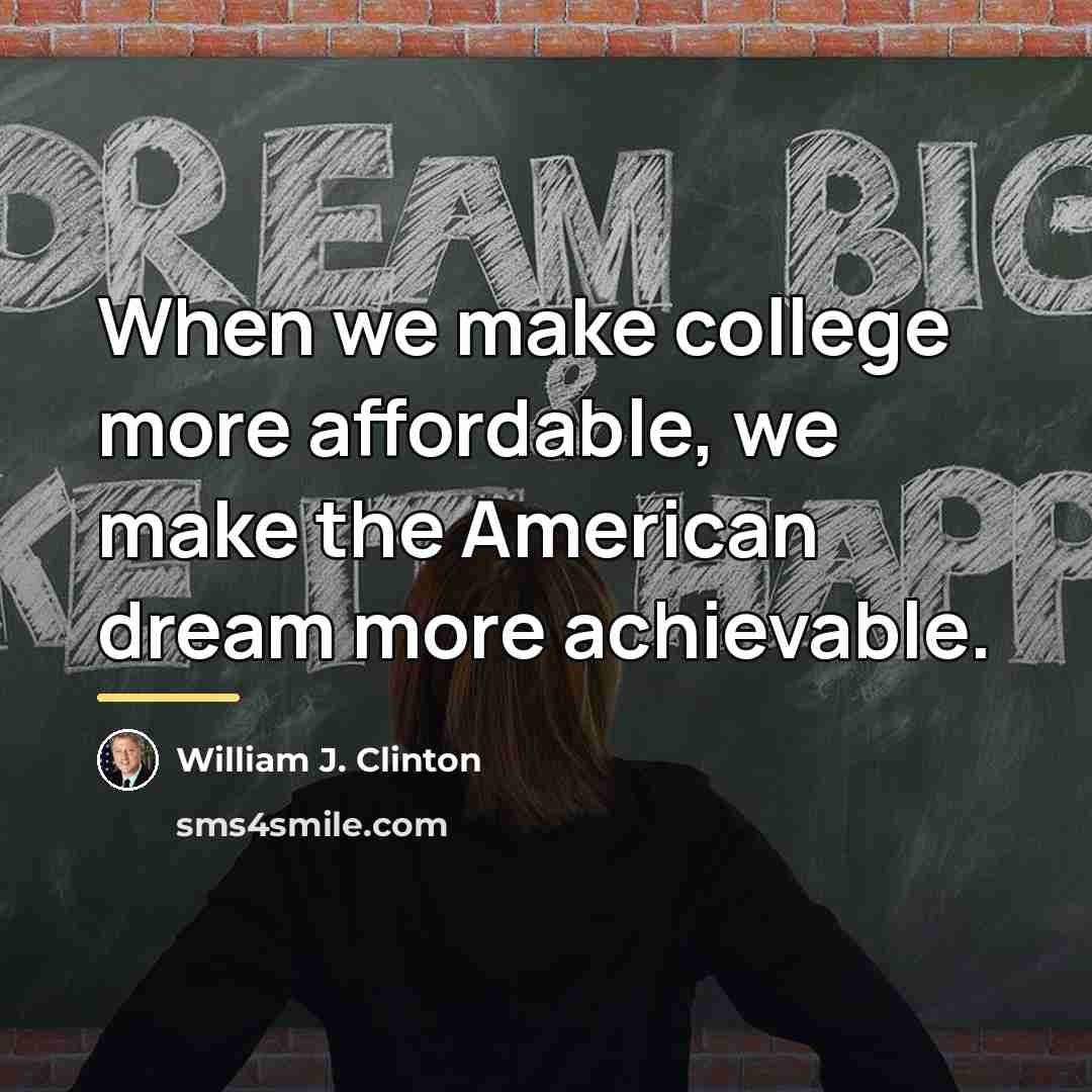 “When we make college more affordable, we make the American…” quote by William J. Clinton