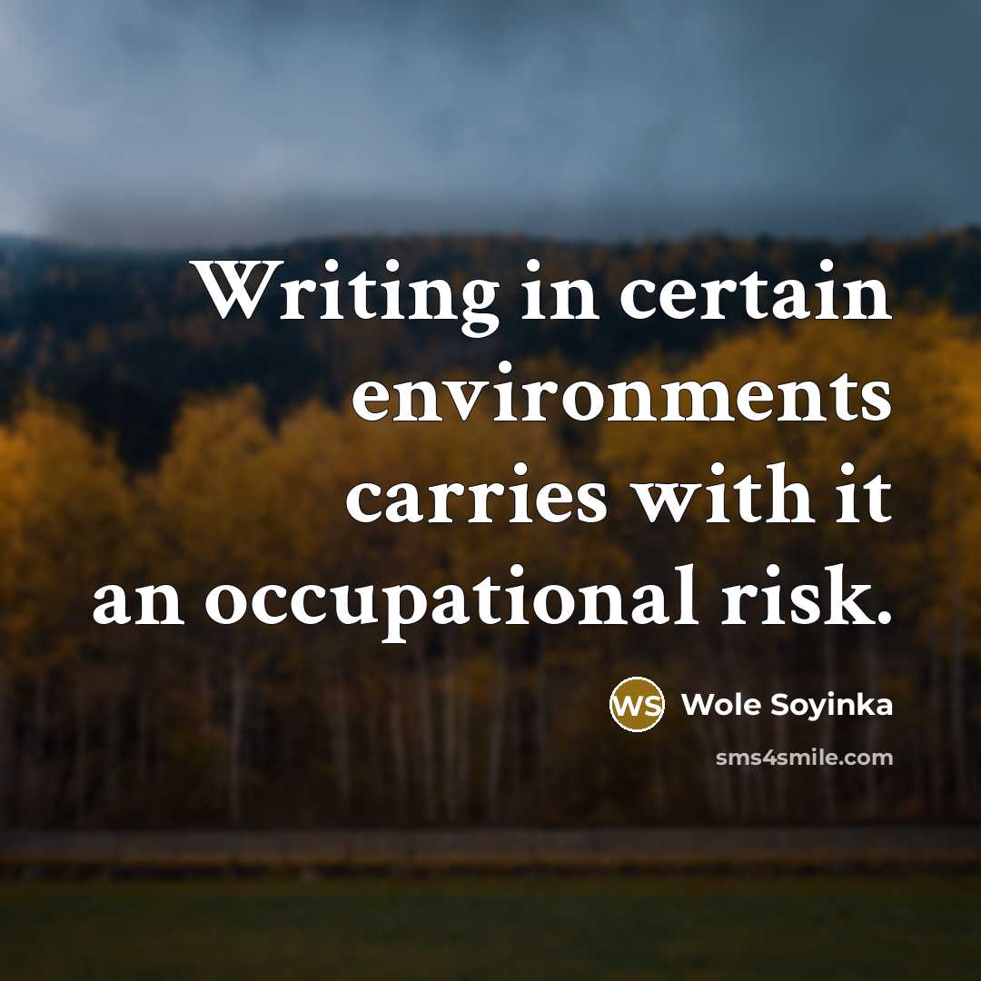 “Writing in certain environments carries with it an occupational risk.…” quote by Wole Soyinka