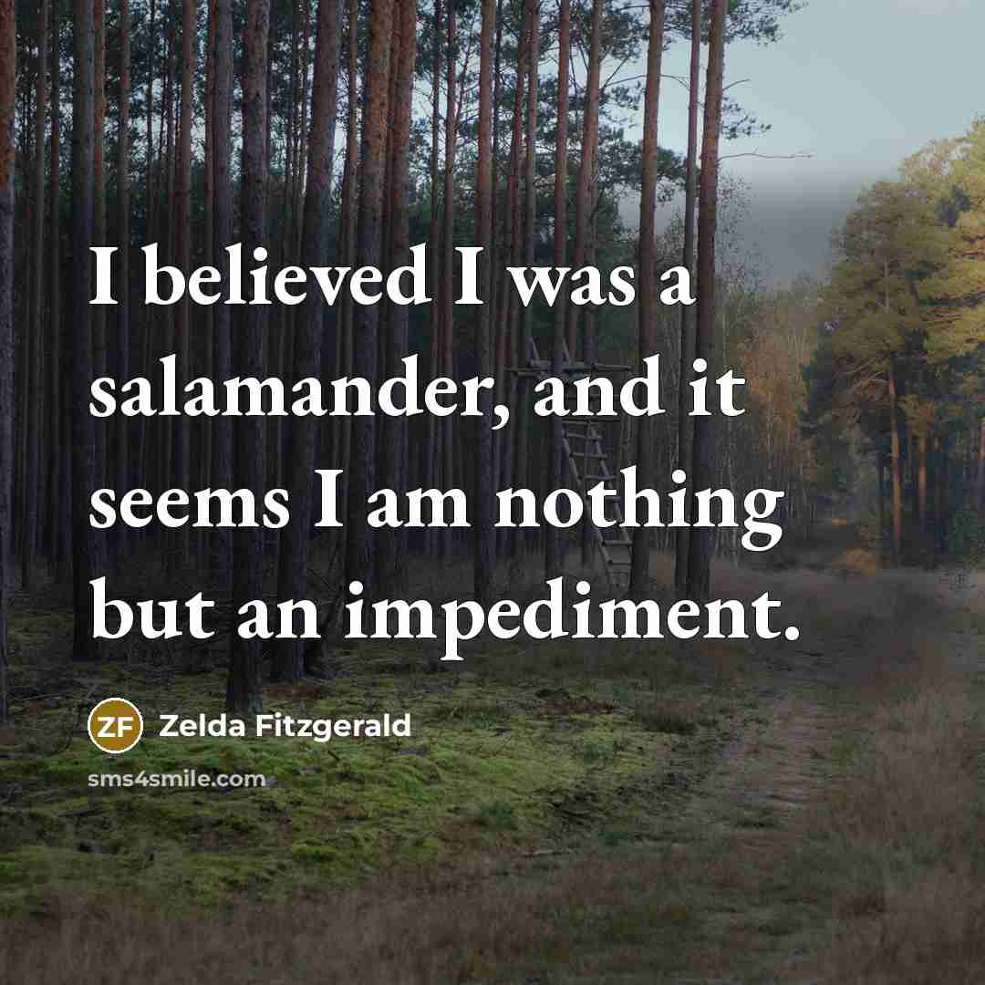“I believed I was a salamander, and it seems I…” quote by Zelda Fitzgerald
