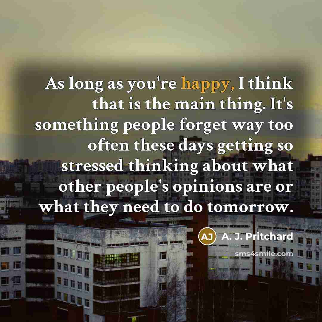 “As long as you're happy, I think that is the…” quote by A. J. Pritchard