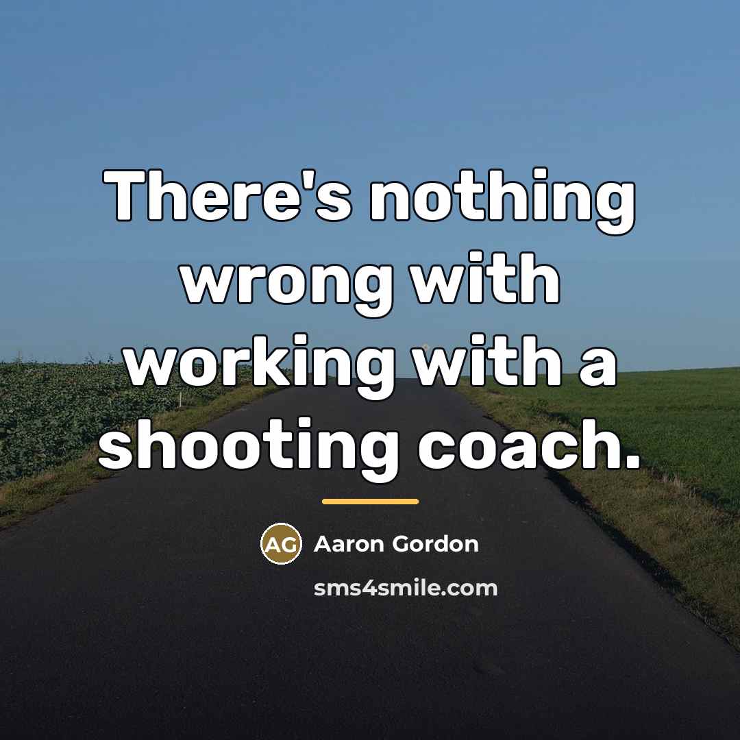 “There's nothing wrong with working with a shooting coach.…” quote by Aaron Gordon